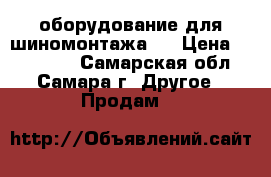 оборудование для шиномонтажа   › Цена ­ 100 000 - Самарская обл., Самара г. Другое » Продам   